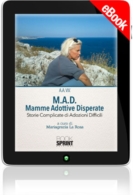 E-book - M.A.D. Mamme Adottive Disperate - Storie Complicate di Adozioni Difficili